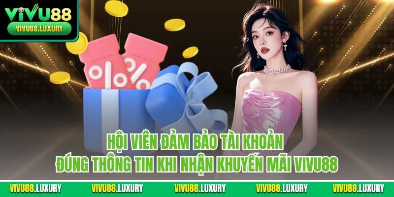 Hội viên đảm bảo tài khoản đúng thông tin khi nhận khuyến mãi Vivu88