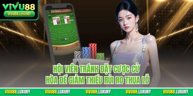 Hội viên tránh đặt cược cử hòa để giảm thiểu rủi ro thua lỗ