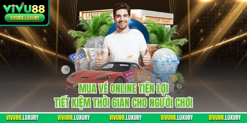 Mua vé online tiện lợi, tiết kiệm thời gian cho người chơi